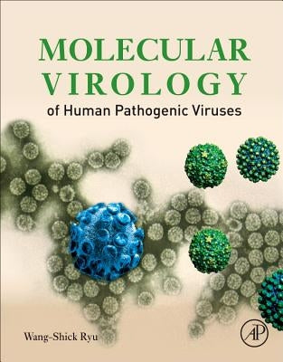 Molecular Virology of Human Pathogenic Viruses by Ryu, Wang-Shic