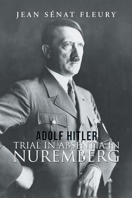 Adolf Hitler: Trial in Absentia in Nuremberg by Fleury, Jean Sénat