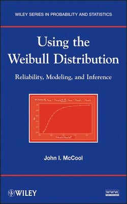 Using the Weibull Distribution: Reliability, Modeling, and Inference by McCool, John I.