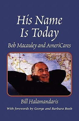 His Name Is Today: Bob MacAuley and Americares by Halamandaris, Bill