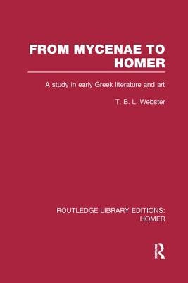 From Mycenae to Homer: A Study in Early Greek Literature and Art by Webster, T.
