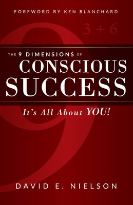 The 9 Dimensions of Conscious Success: It's All about You! by Nielson, David E.