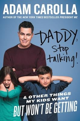 Daddy, Stop Talking!: And Other Things My Kids Want But Won't Be Getting by Carolla, Adam