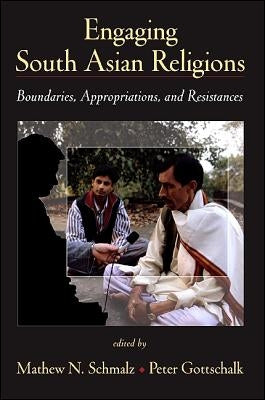 Engaging South Asian Religions: Boundaries, Appropriations, and Resistances by Schmalz, Mathew N.