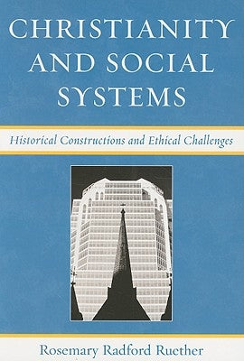 Christianity and Social Systems: Historical Constructions and Ethical Challenges by Ruether, Rosemary Radford