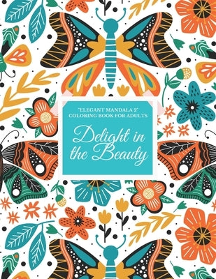 Delight in the Beauty: "ELEGANT MANDALA 2" Coloring Book for Adults, Activity Book, Large 8.5"x11", Ability to Relax, Brain Experiences Relie by Summers, Stefanie