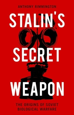 Stalin's Secret Weapon: The Origins of Soviet Biological Warfare by Rimmington, Anthony
