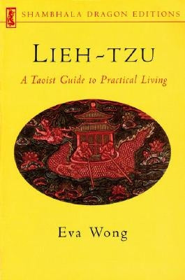 Lieh-Tzu: A Taoist Guide to Practical Living by Wong, Eva
