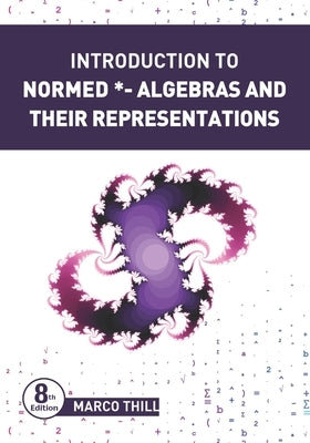 Introduction to Normed *-Algebras and their Representations by Thill, Marco