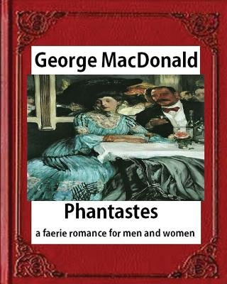Phantastes: a faerie romance for men and women(1858), by George MacDonald by MacDonald, George
