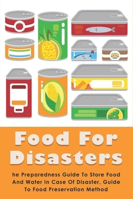 Food For Disasters: The Preparedness Guide To Store Food And Water In Case Of Disaster, Guide To Food Preservation Method: Learn How To Sc by Affagato, Clora