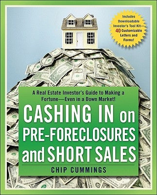 Cashing in on Pre-Foreclosures and Short Sales: A Real Estate Investor's Guide to Making a Fortune Even in a Down Market by Cummings, Chip