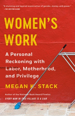 Women's Work: A Personal Reckoning with Labor, Motherhood, and Privilege by Stack, Megan K.