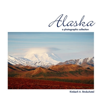 Alaska: A Photographic Collection by Bindschatel, Kimberli a.