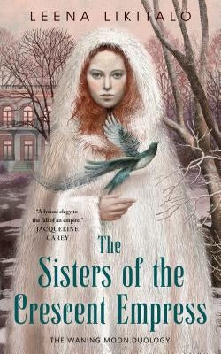 The Sisters of the Crescent Empress: The Waning Moon Duology by Likitalo, Leena