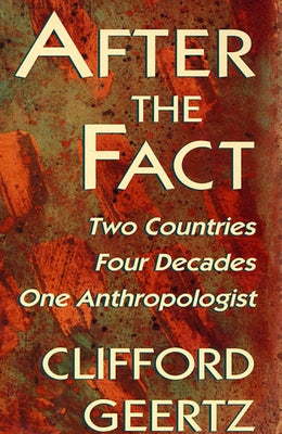 After the Fact: Two Countries, Four Decades, One Anthropologist by Geertz, Clifford