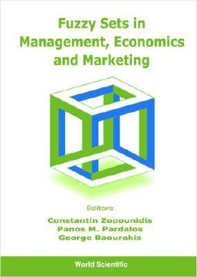 Fuzzy Sets in Management, Economics and Marketing by Baourakis, George