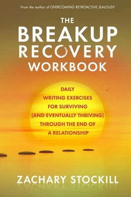 The Breakup Recovery Workbook: Daily Writing Exercises for Surviving (And Eventually Thriving) Through the End of a Relationship by Stockill, Zachary