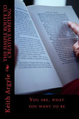 The Simple Route to Creative Writing: For all beginner writers' by Argyle, Keith