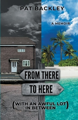 From There To Here (With An Awful Lot In Between): A Memoir by Backley, Pat