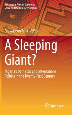 A Sleeping Giant?: Nigeria's Domestic and International Politics in the Twenty-First Century by Tella, Oluwaseun