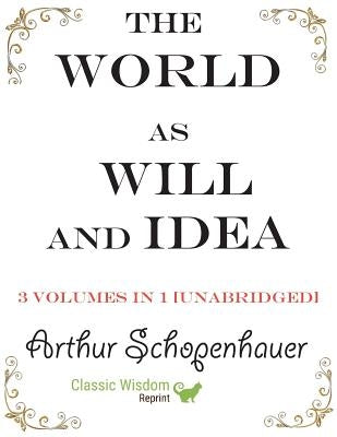 The World as Will and Idea: 3 volumes in 1 [unabridged] by Schopenhauer, Arthur