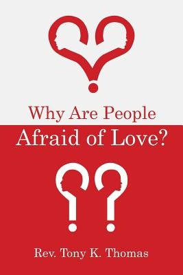 Why Are People Afraid of Love? by Thomas, Tony K.