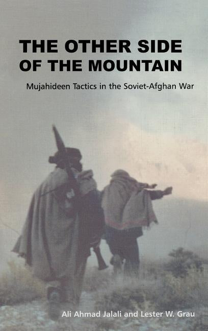 The Other Side of the Mountain: Mujahideen Tactics in the Soviet-Afghan War by Jalali, Ali Ahmed
