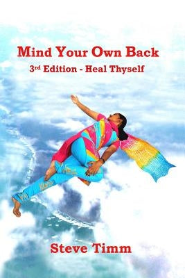 Mind Your Own Back: 3rd Edition - Heal Thyself by Timm, Steve