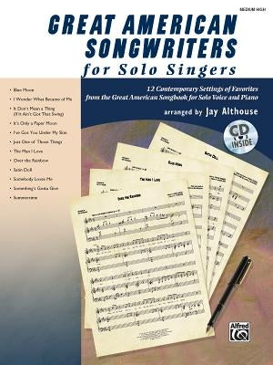 Great American Songwriters for Solo Singers: 12 Contemporary Settings of Favorites from the Great American Songbook for Solo Voice and Piano [With CD by Althouse, Jay