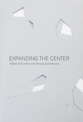 Expanding the Center: Walker Art Center and Herzog & de Meuron by Shelton, Rich