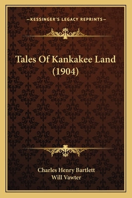 Tales Of Kankakee Land (1904) by Bartlett, Charles Henry