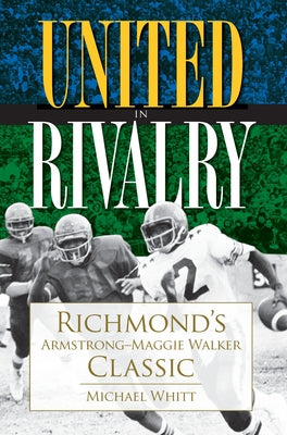 United in Rivalry:: Richmond's Armstrong-Maggie Walker Classic by Whitt, Michael