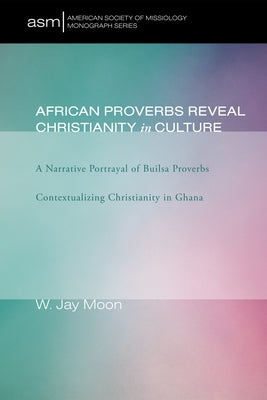 African Proverbs Reveal Christianity in Culture by Moon, W. Jay