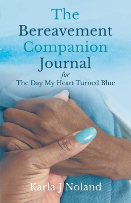 The Bereavement Companion Journal for The Day My Heart Turned Blue by J. Noland, Karla