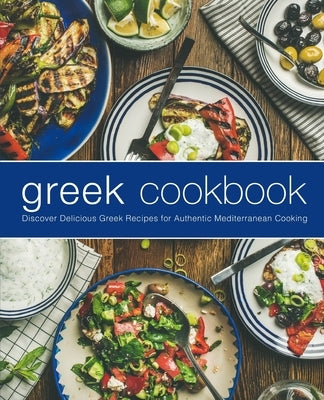 Greek Cookbook: Discover Delicious Greek Recipes for Authentic Mediterranean Cooking by Press, Booksumo