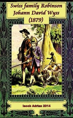 Swiss family Robinson Johann David Wyss (1879) by Adrian, Iacob