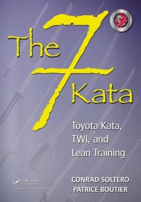 The 7 Kata: Toyota Kata, Twi, and Lean Training by Soltero, Conrad
