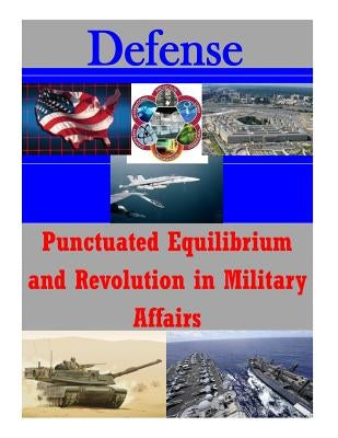 Punctuated Equilibrium and Revolution in Military Affairs by U. S. Army Command and General Staff Col