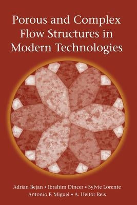 Porous and Complex Flow Structures in Modern Technologies by Bejan, Adrian