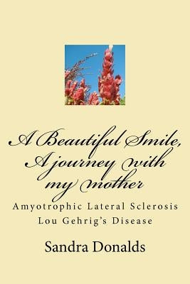 A Beautiful Smile, A journey with my mother: Amyotrophic Lateral Sclerosis/ Lou Gehrig's Disease by Donalds, Sandra L.