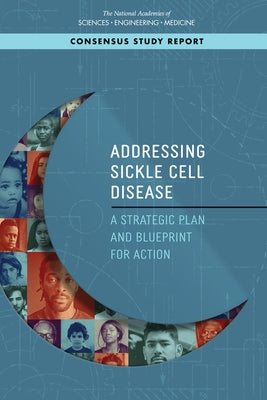 Addressing Sickle Cell Disease: A Strategic Plan and Blueprint for Action by National Academies of Sciences Engineeri