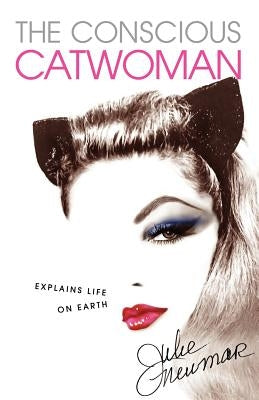 The Conscious Catwoman Explains Life On Earth by Newmar, Julie