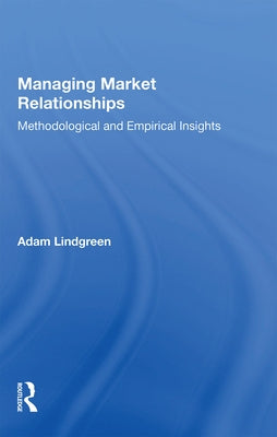 Managing Market Relationships: Methodological and Empirical Insights by Lindgreen, Adam
