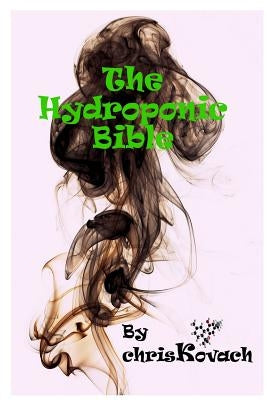 The Hydroponic Bible by Kovach, Chris