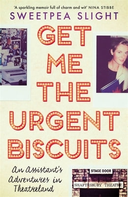 Get Me the Urgent Biscuits: An Assistant's Adventures in Theatreland by Slight, Sweetpea