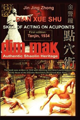 Authentic Shaolin Heritage: Dian Xue Shu (Dim Mak) - Skill of Acting on Acupoints by Timofeevich, Andrew