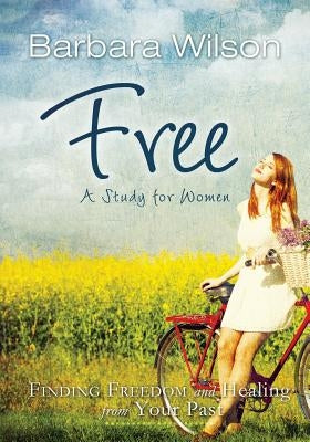 Free for Women; Finding Freedom and Healing for Your Past by Wilson, Barbara Jane