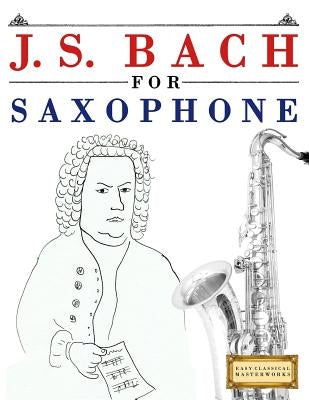 J. S. Bach for Saxophone: 10 Easy Themes for Saxophone Beginner Book by Easy Classical Masterworks
