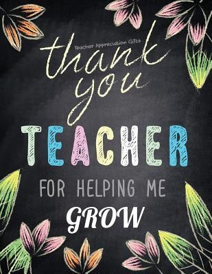 Teacher Appreciation Gifts - Thank You Teacher For Helping Me Grow: Special Teacher Gift For Thank You - End Of Year - Birthday - Appreciation - Retir by Hendedum M.